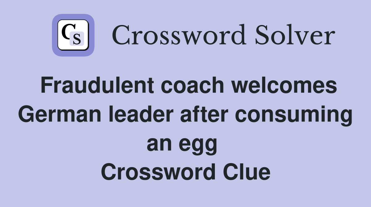 Fraudulent coach welcomes German leader after consuming an egg  Crossword Clue