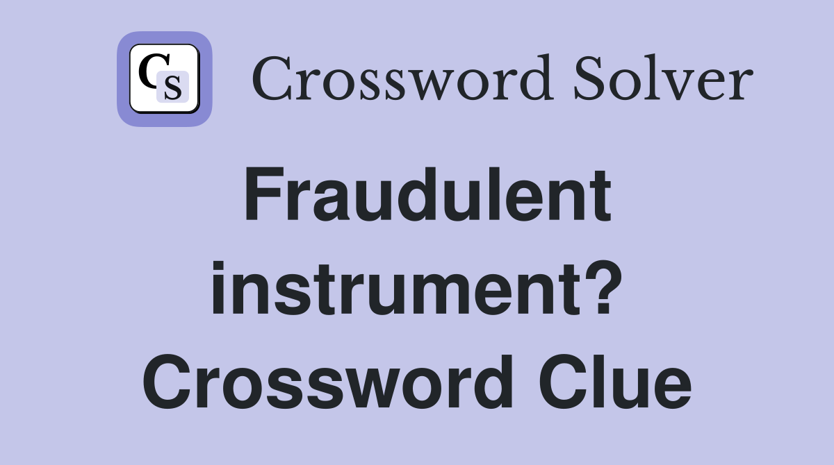 Fraudulent instrument? Crossword Clue