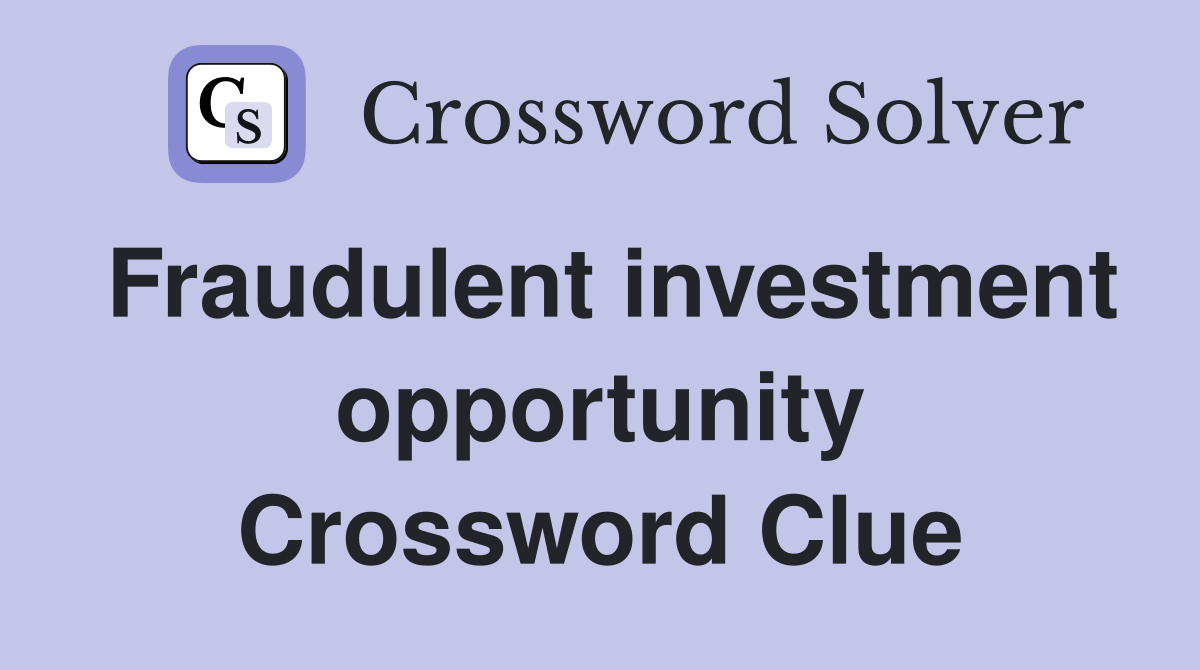 Fraudulent investment opportunity Crossword Clue