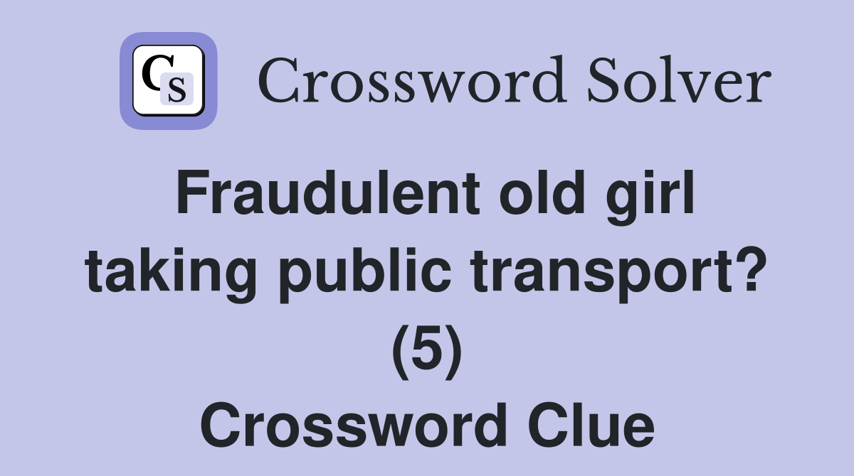 Fraudulent old girl taking public transport? (5) Crossword Clue