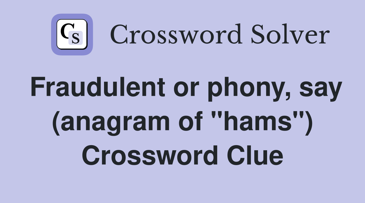 Fraudulent or phony, say (anagram of "hams") Crossword Clue