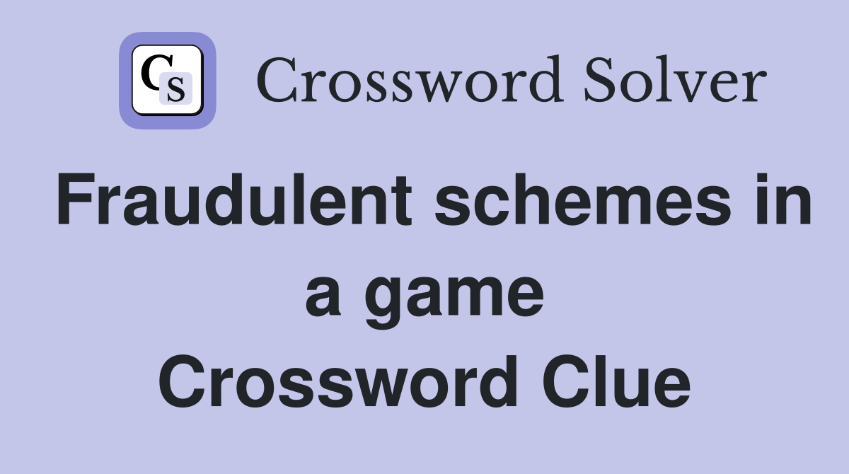 Fraudulent schemes in a game Crossword Clue