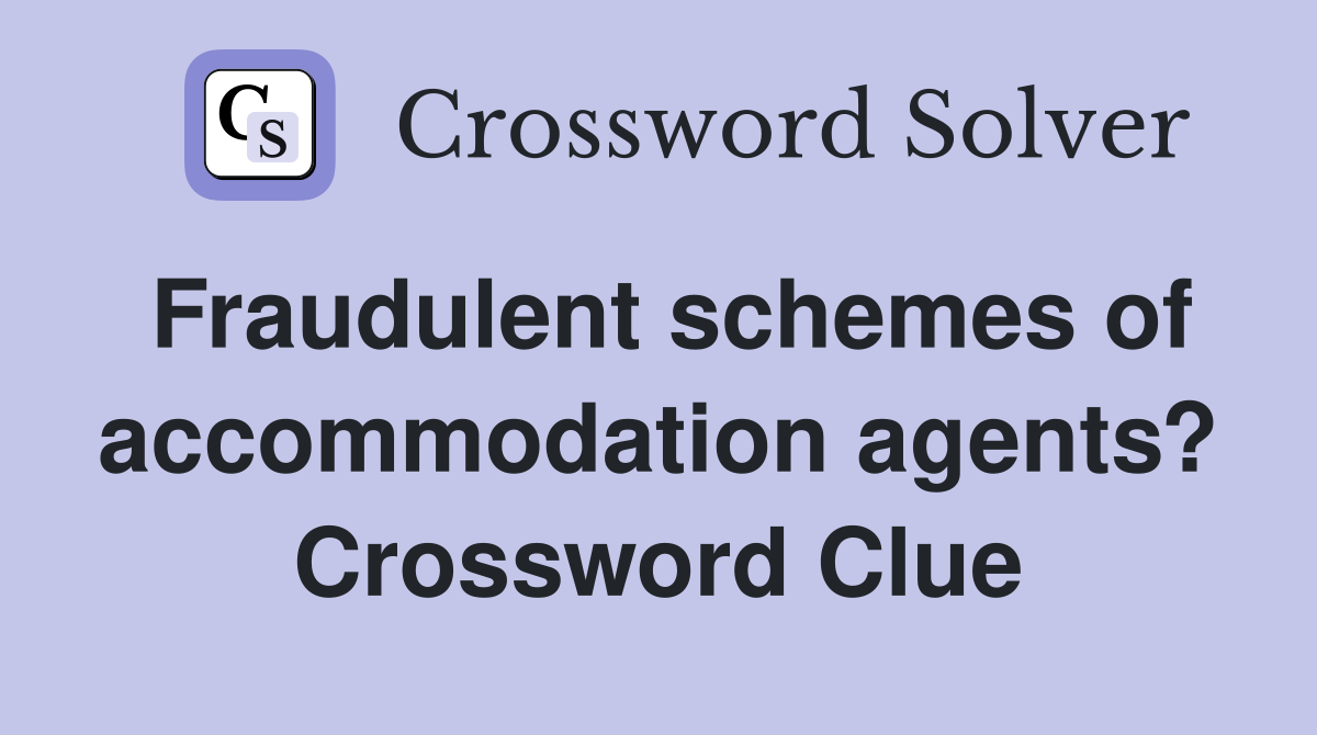 Fraudulent schemes of accommodation agents? Crossword Clue
