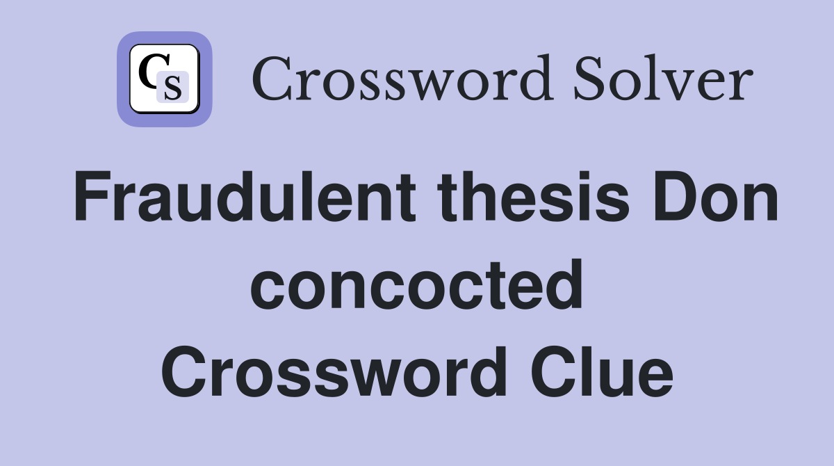 Fraudulent thesis Don concocted Crossword Clue
