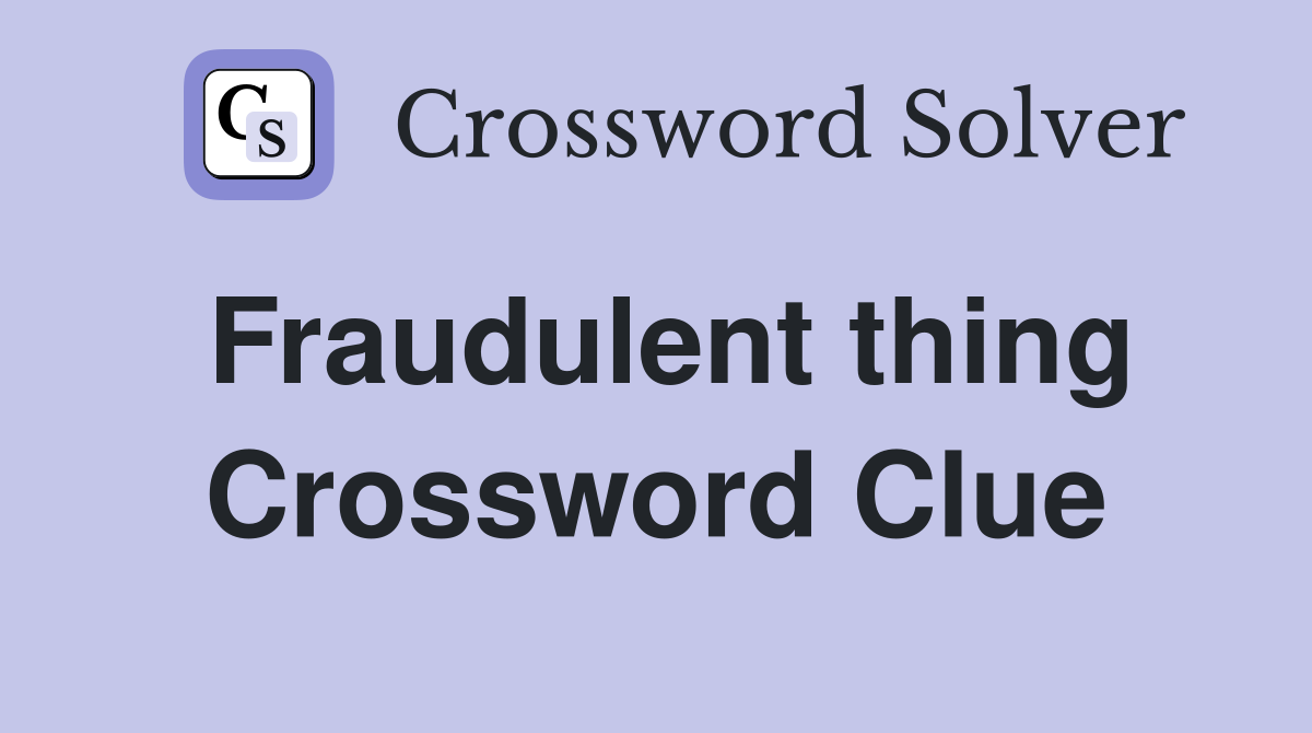 Fraudulent thing Crossword Clue
