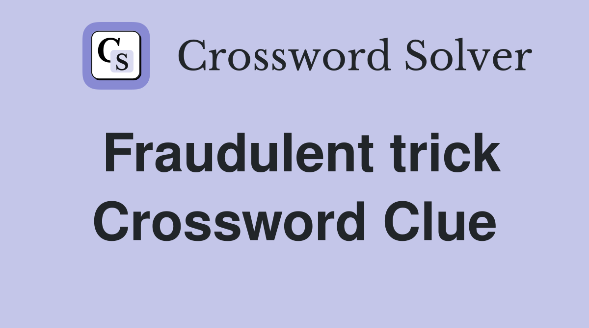 Fraudulent trick Crossword Clue