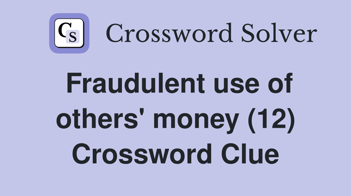 Fraudulent use of others' money (12) Crossword Clue
