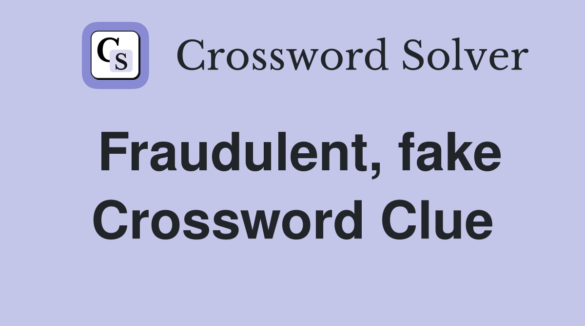 Fraudulent, fake Crossword Clue