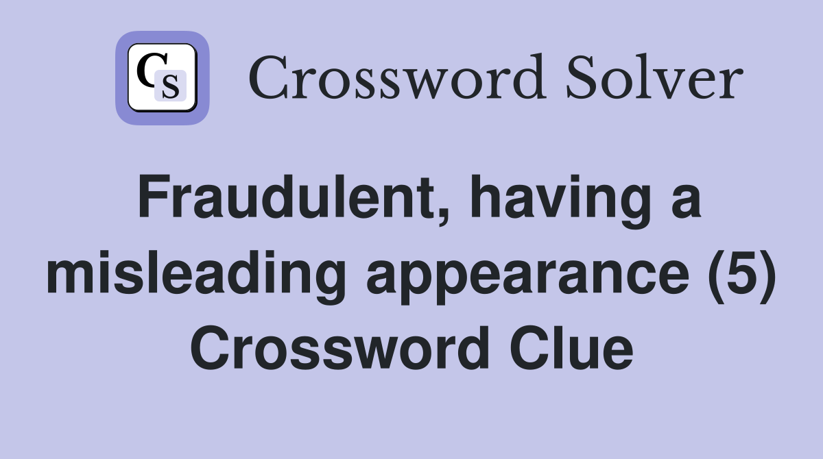 Fraudulent, having a misleading appearance (5) Crossword Clue