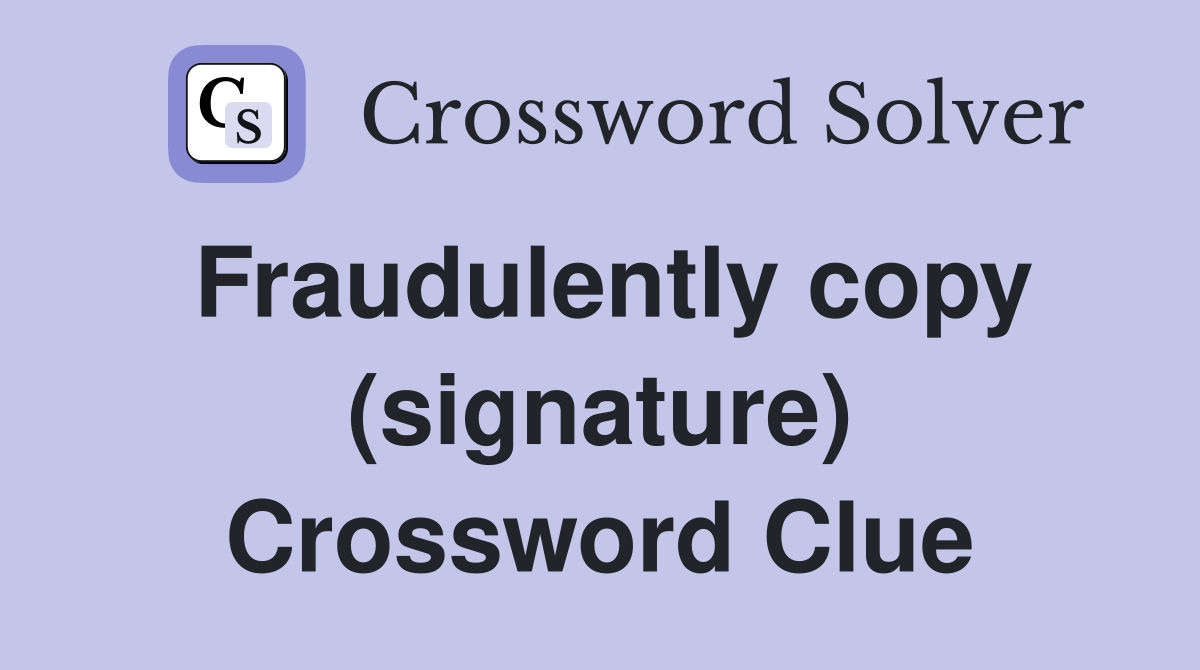 Fraudulently copy (signature) Crossword Clue