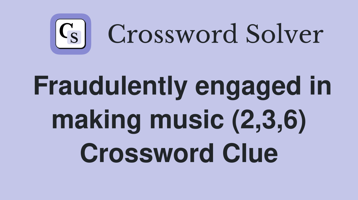 Fraudulently engaged in making music (2,3,6) Crossword Clue