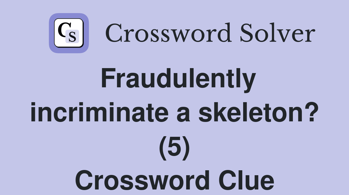 Fraudulently incriminate a skeleton? (5) Crossword Clue