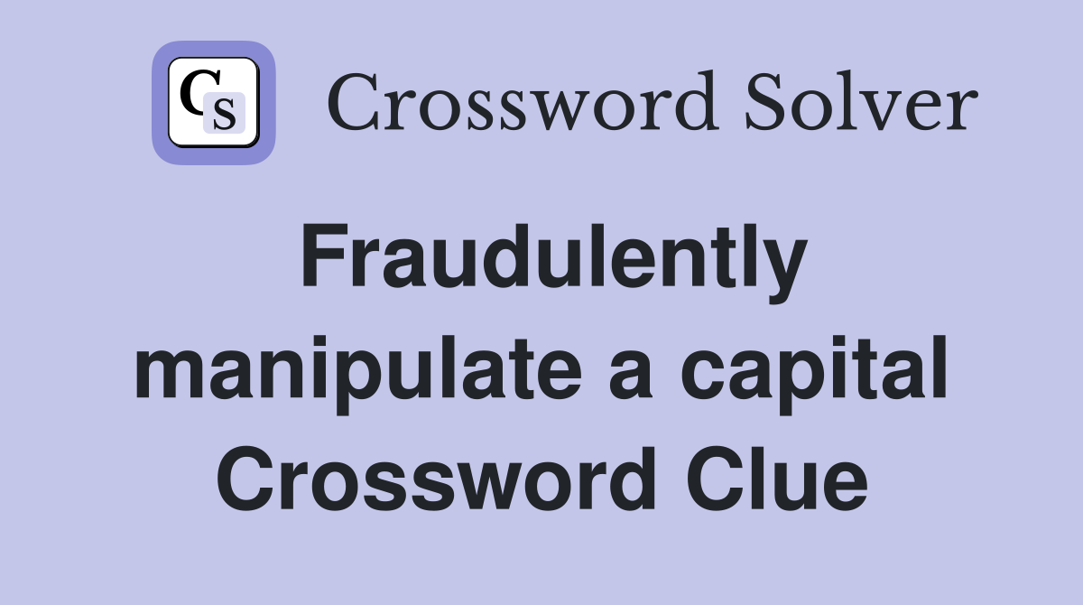 Fraudulently manipulate a capital Crossword Clue