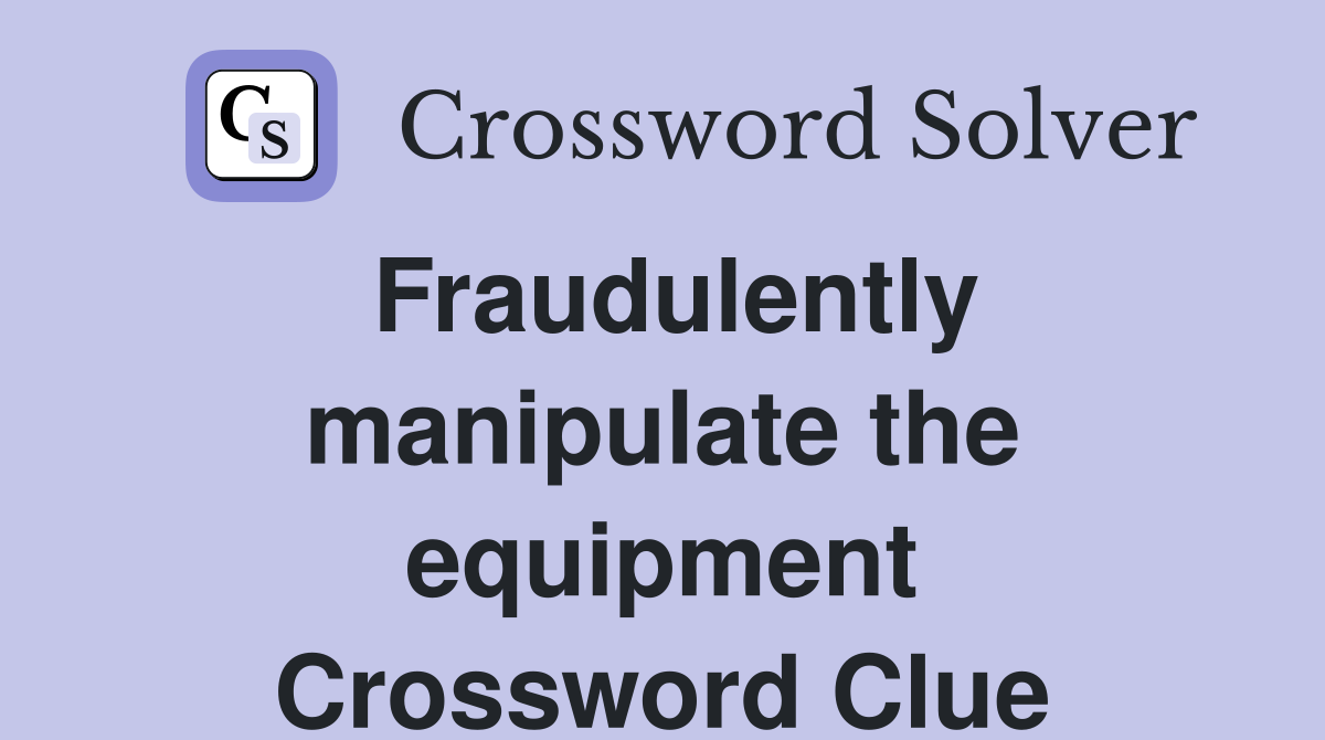 Fraudulently manipulate the equipment Crossword Clue