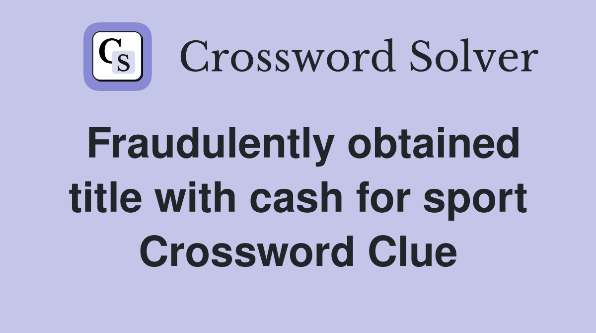 Fraudulently obtained title with cash for sport Crossword Clue