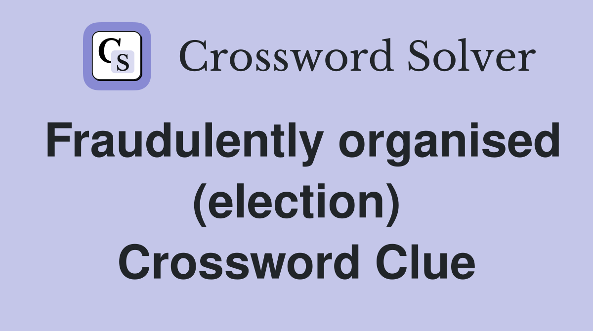 Fraudulently organised (election) Crossword Clue