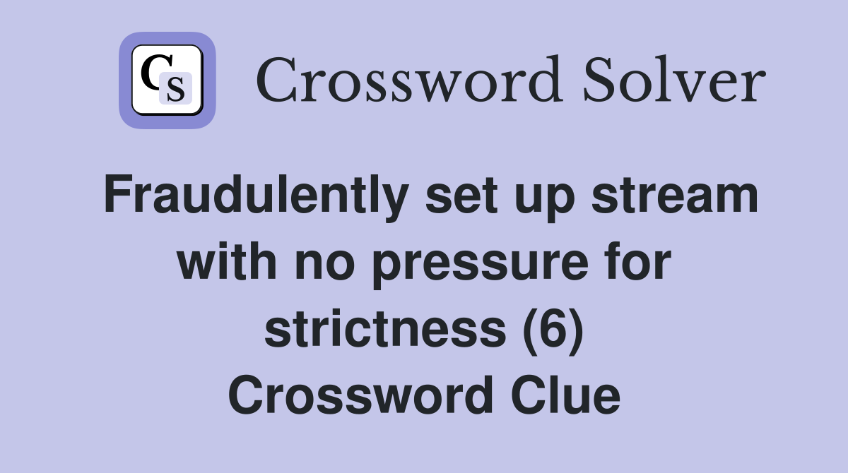 Fraudulently set up stream with no pressure for strictness (6) Crossword Clue