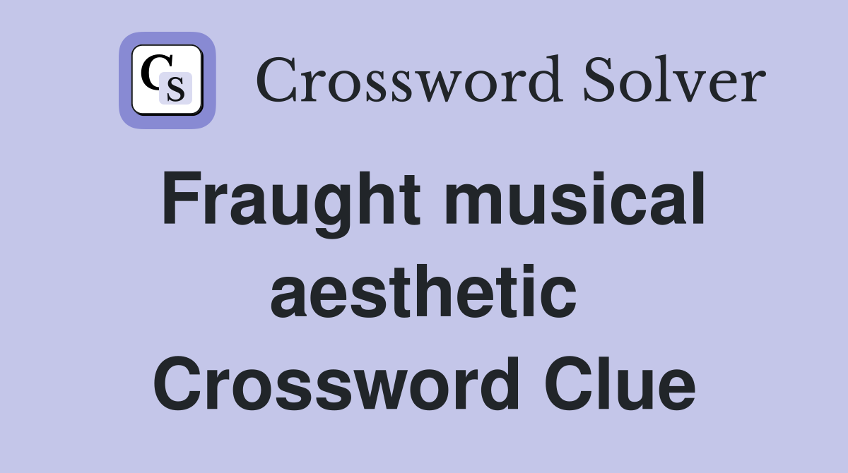 Fraught musical aesthetic Crossword Clue