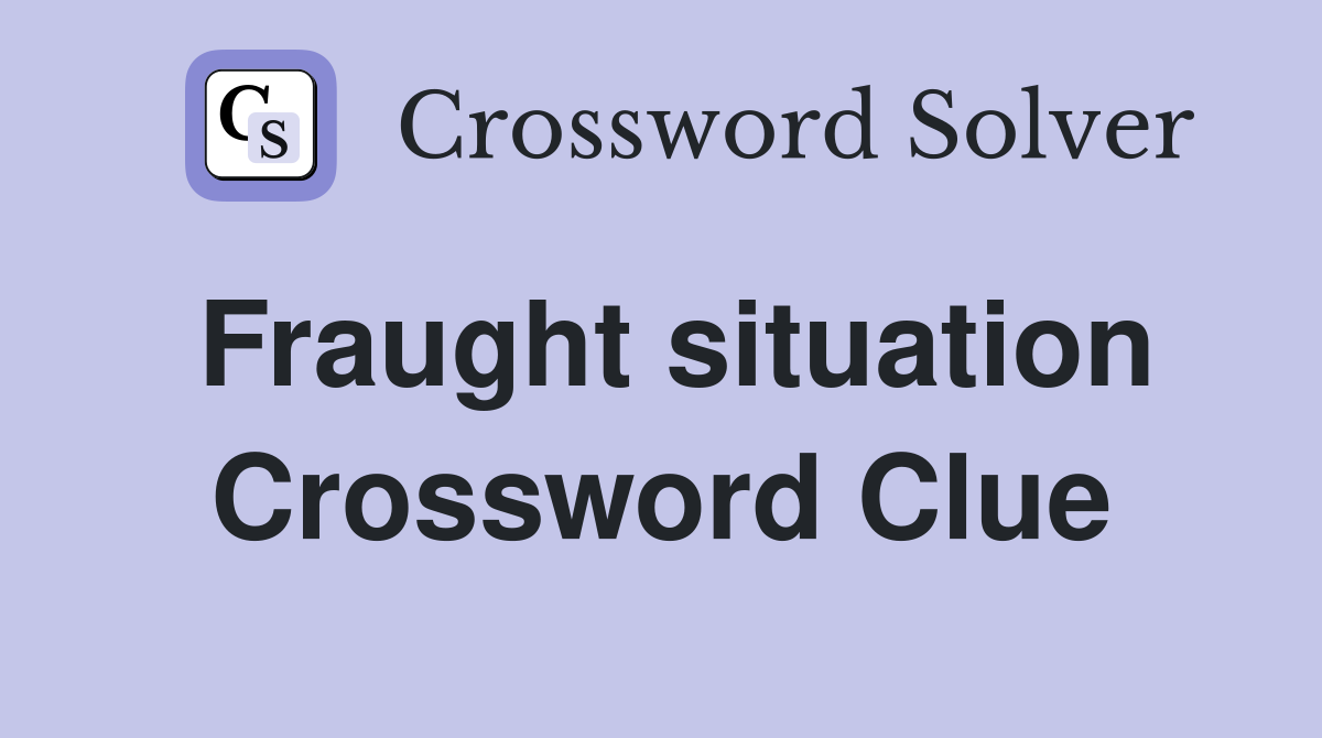 Fraught situation Crossword Clue