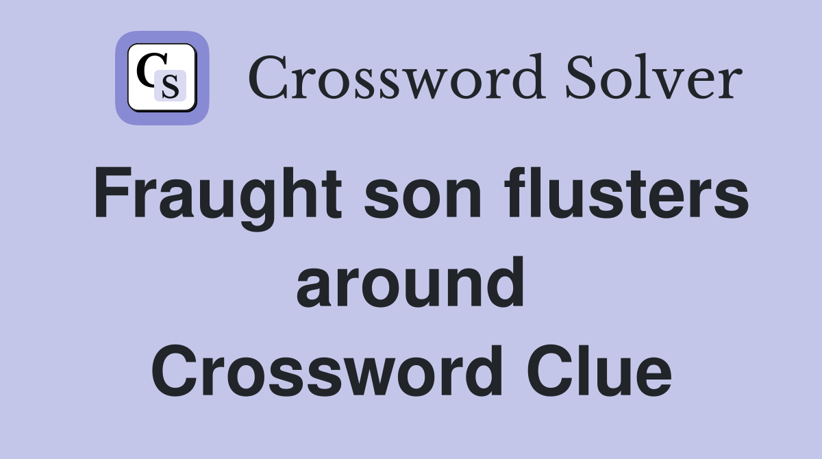 Fraught son flusters around Crossword Clue