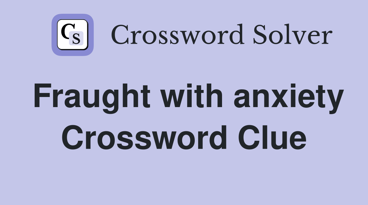 Fraught with anxiety Crossword Clue