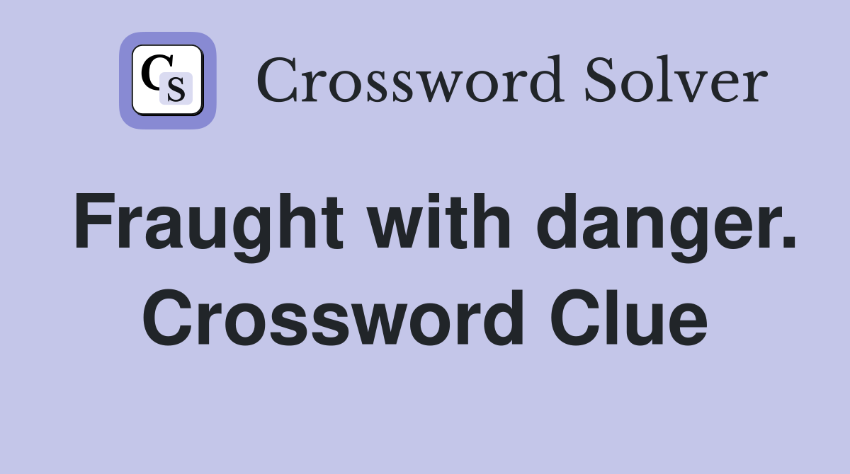 Fraught with danger. Crossword Clue