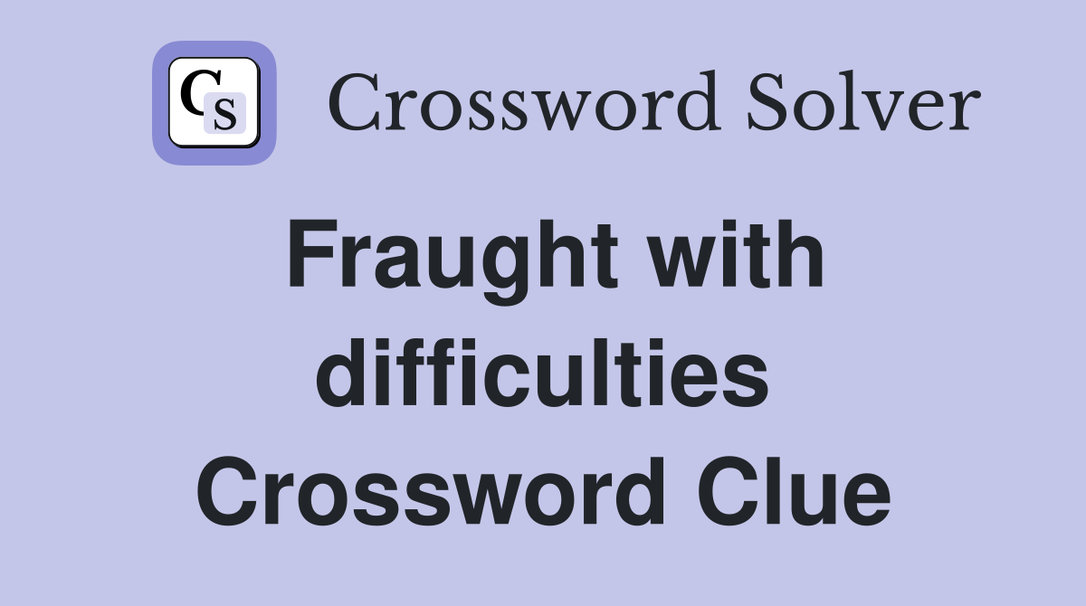 Fraught with difficulties Crossword Clue
