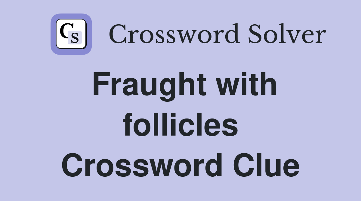 Fraught with follicles Crossword Clue