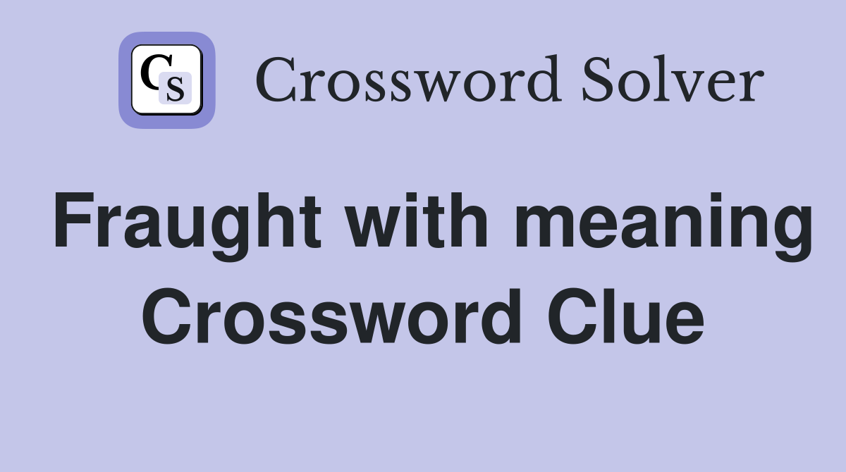 Fraught with meaning Crossword Clue
