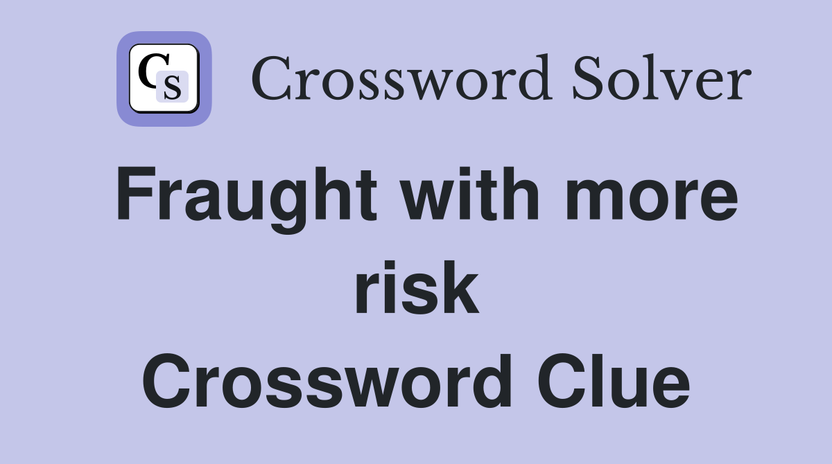 Fraught with more risk Crossword Clue