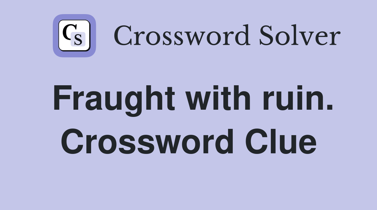 Fraught with ruin. Crossword Clue