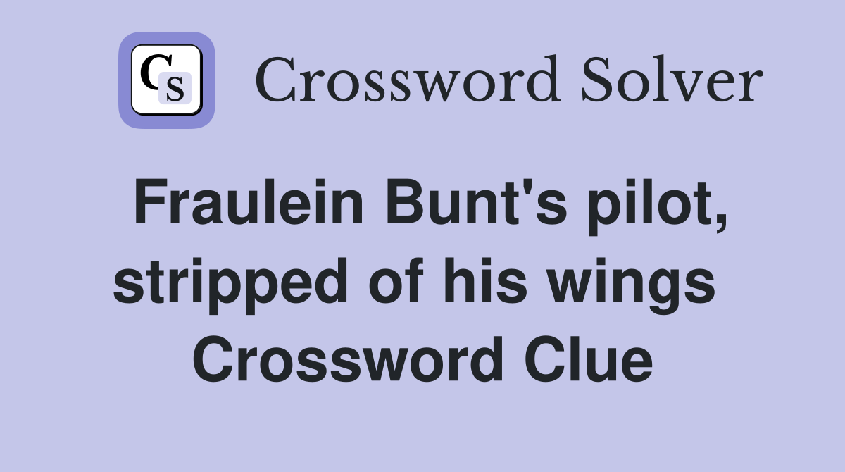 Fraulein Bunt's pilot, stripped of his wings  Crossword Clue