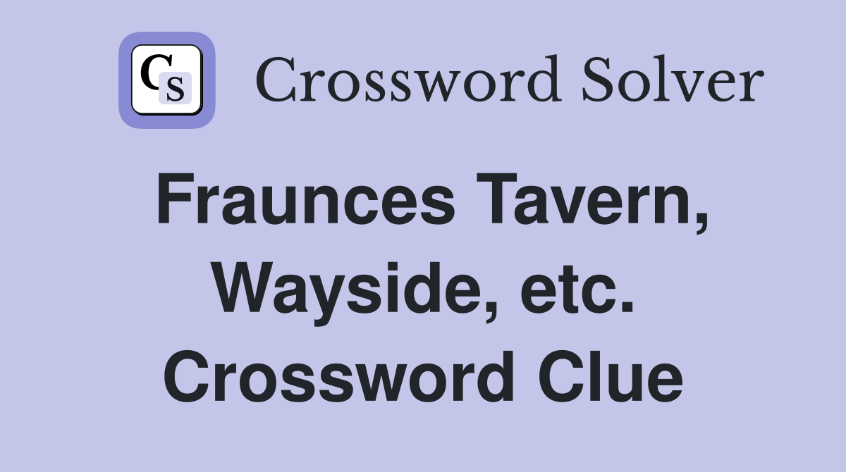Fraunces Tavern, Wayside, etc. Crossword Clue