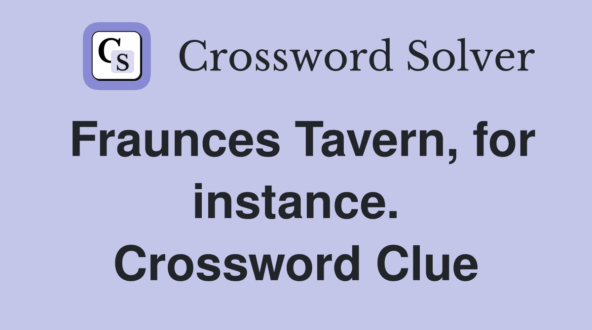 Fraunces Tavern, for instance. Crossword Clue