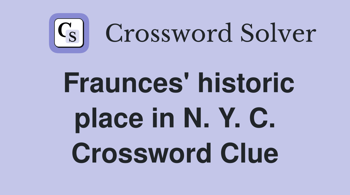 Fraunces' historic place in N. Y. C. Crossword Clue