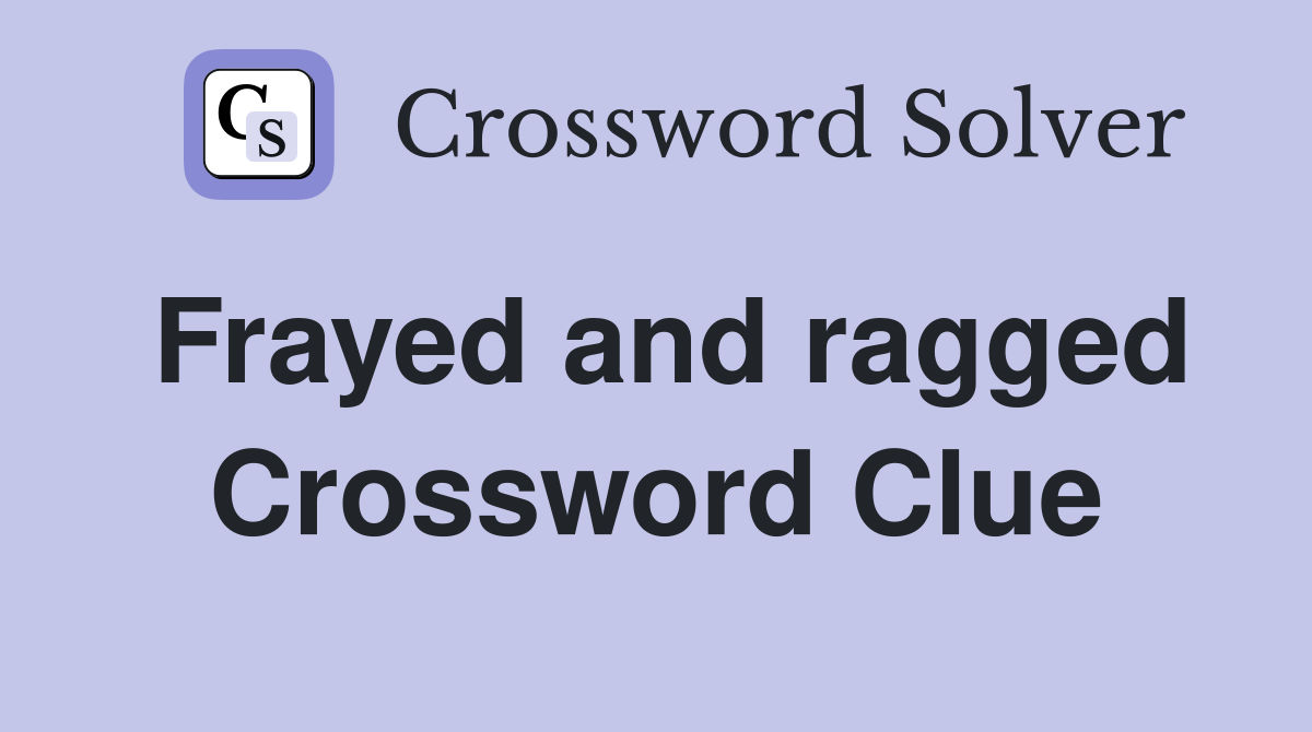 Frayed and ragged Crossword Clue