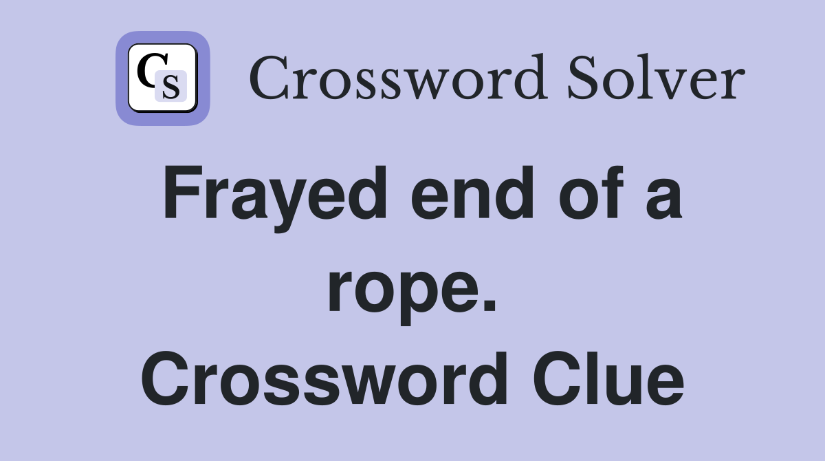 Frayed end of a rope. Crossword Clue