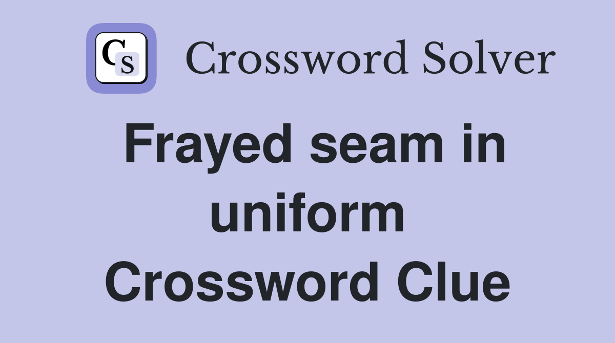 Frayed seam in uniform Crossword Clue