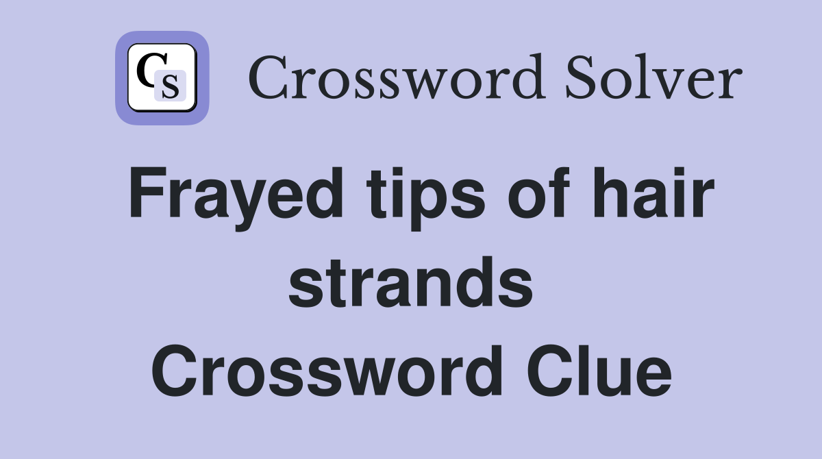 Frayed tips of hair strands Crossword Clue