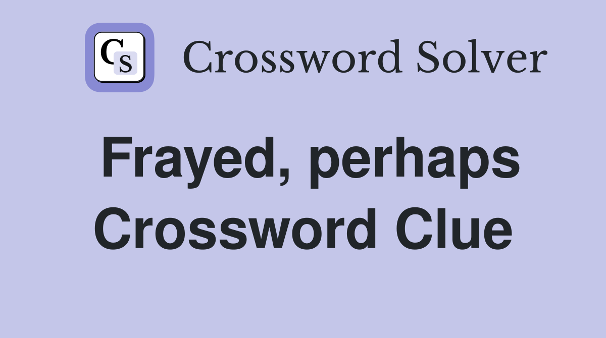 Frayed, perhaps Crossword Clue