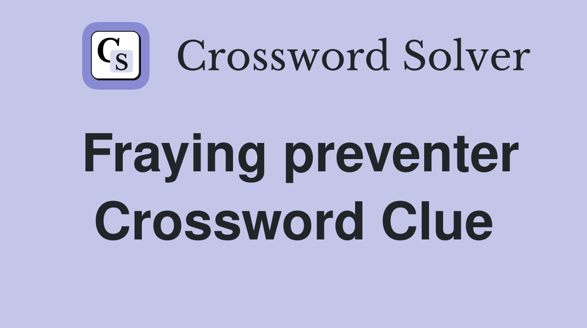 Fraying preventer Crossword Clue