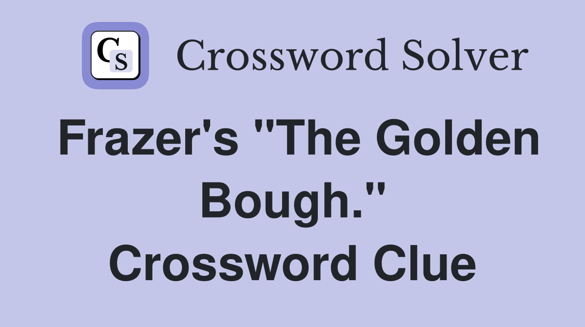 Frazer's "The Golden Bough." Crossword Clue