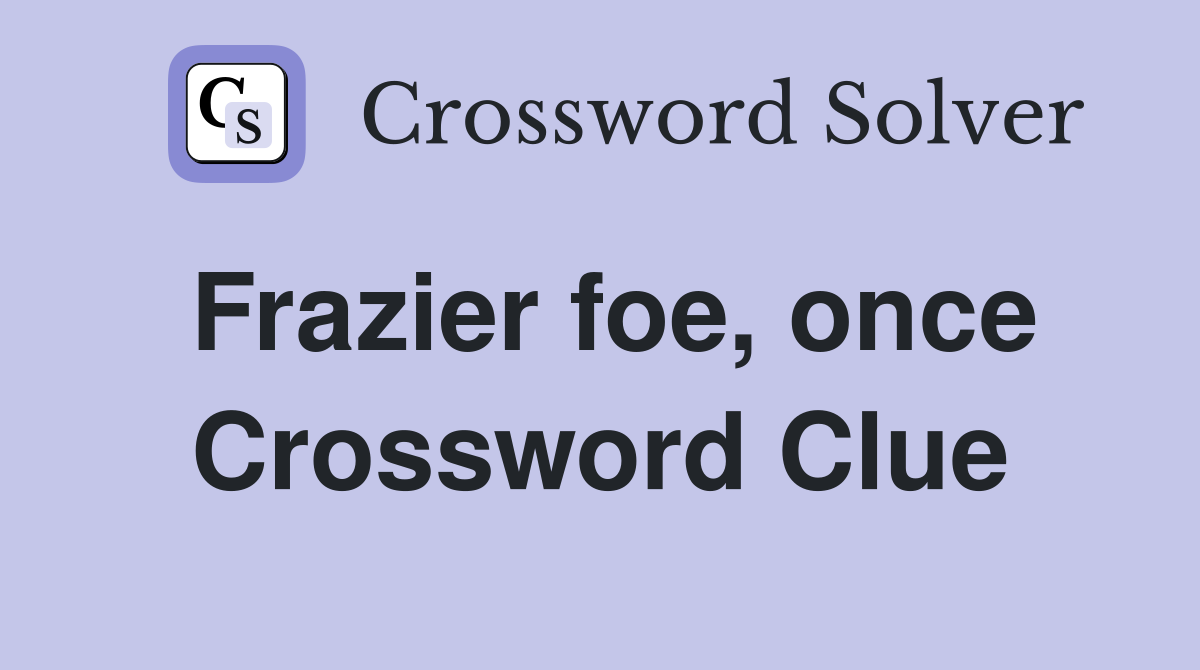 Frazier foe, once Crossword Clue