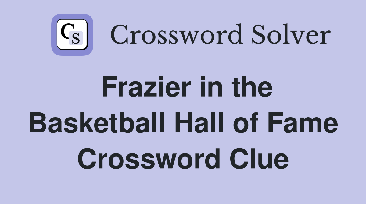 Frazier in the Basketball Hall of Fame Crossword Clue