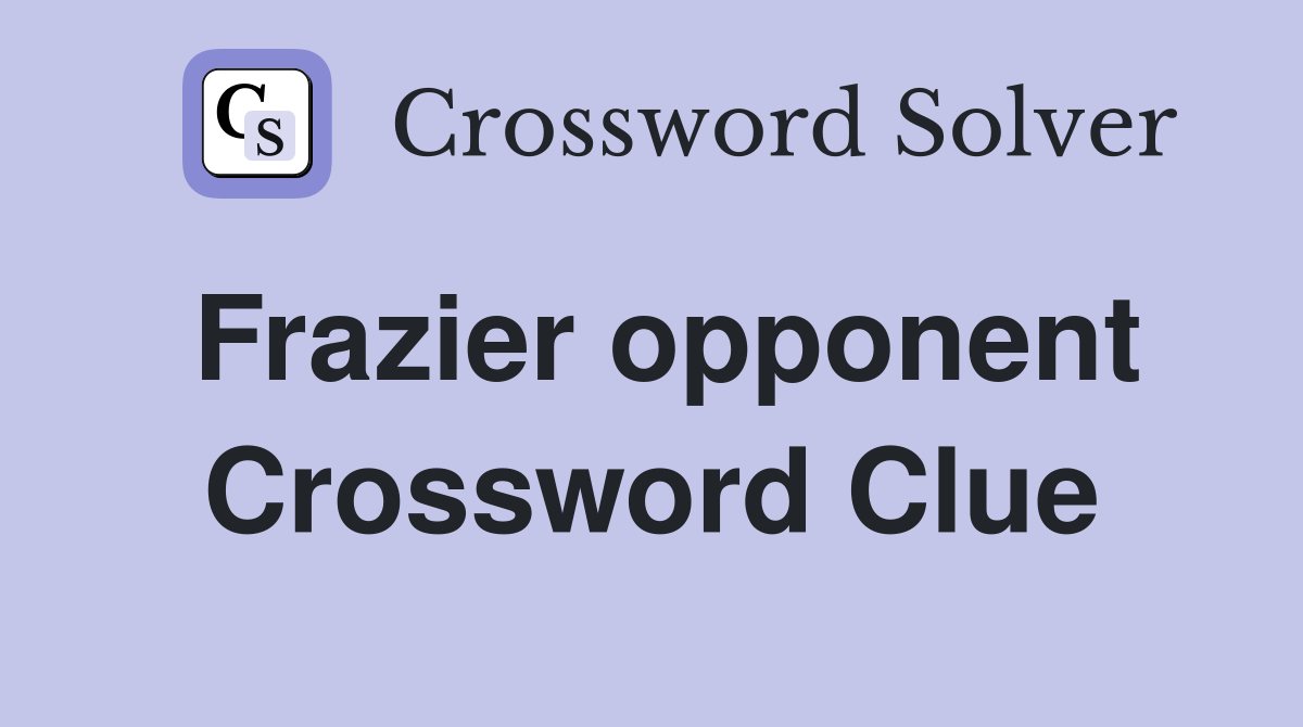 Frazier opponent Crossword Clue