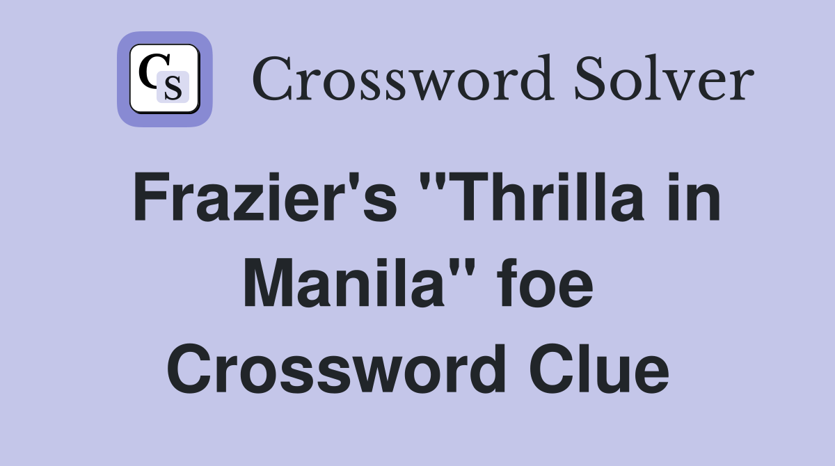 Frazier's "Thrilla in Manila" foe Crossword Clue