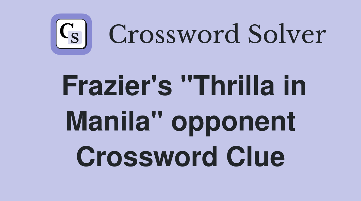 Frazier's "Thrilla in Manila" opponent Crossword Clue