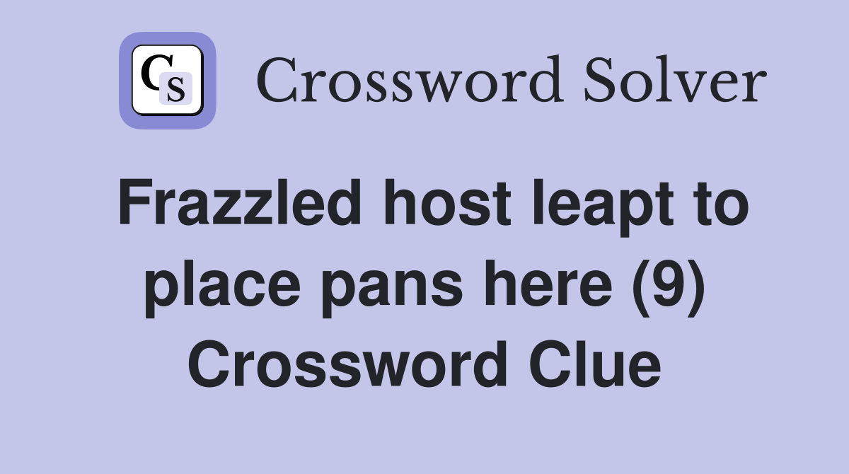 Frazzled host leapt to place pans here (9) Crossword Clue