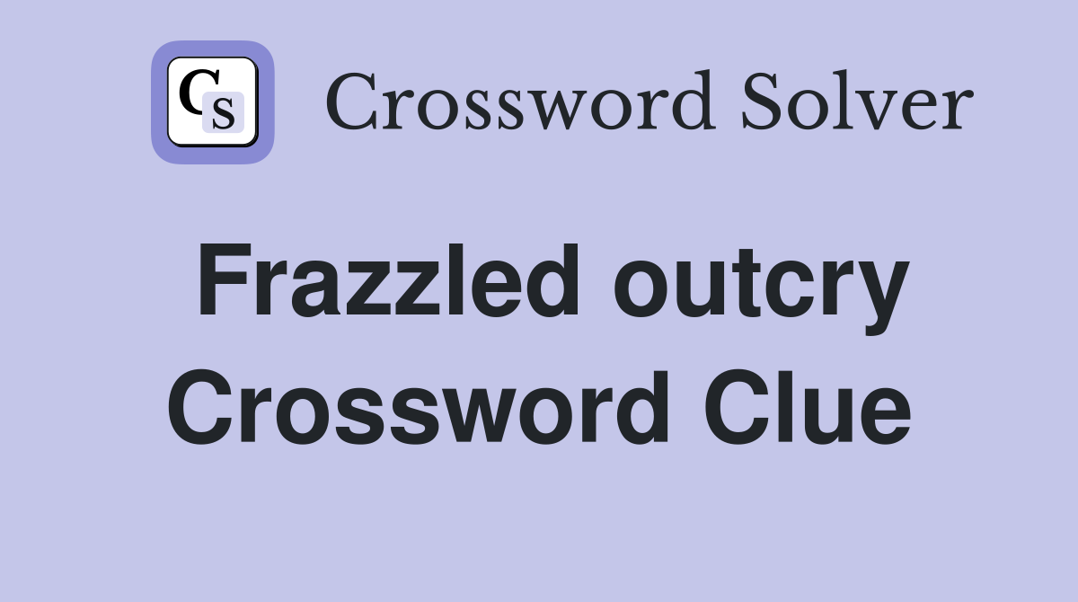 Frazzled outcry Crossword Clue