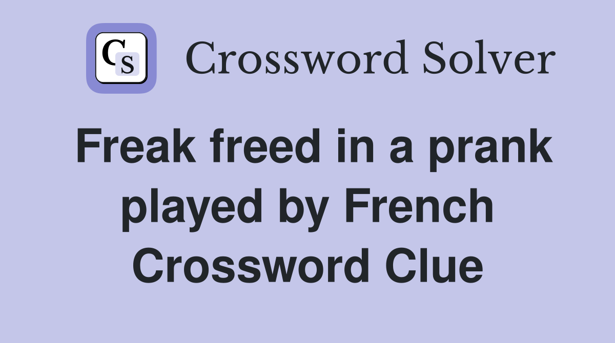 Freak freed in a prank played by French Crossword Clue